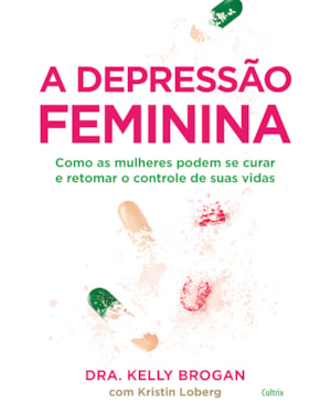 A depressão feminina: como as mulheres podem se curar e retomar o controle de suas vidas