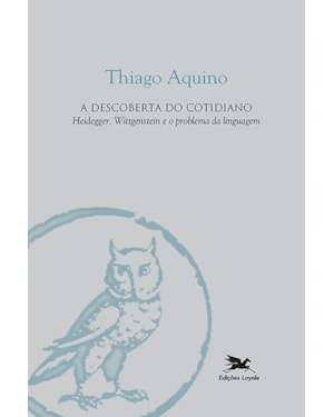 A DESCOBERTA DO COTIDIANO: HEIDEGGER, WITTGENSTEIN E O PROBLEMA DA LINGUAGEM