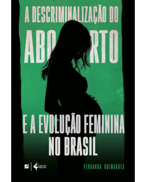 A DESCRIMINALIZAÇÃO DO ABORTO E A EVOLUÇÃO FEMININA NO BRASIL