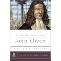 A DEVOÇÃO TRINITÁRIA DE JOHN OWEN