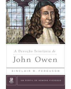 A DEVOÇÃO TRINITÁRIA DE JOHN OWEN