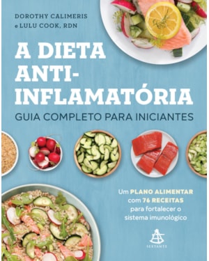 A DIETA ANTI-INFLAMATÓRIA: GUIA COMPLETO PARA INICIANTES: UM PLANO ALIMENTAR COM 76 RECEITAS PARA FORTALECER O SISTEMA IMUNOLÓGICO