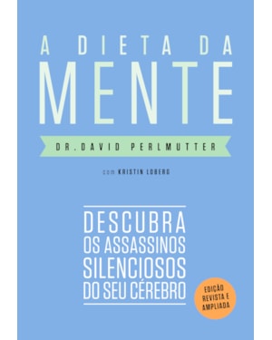 A DIETA DA MENTE (EDIÇÃO REVISTA E ATUALIZADA): DESCUBRA OS ASSASSINOS SILENCIOSOS DO SEU CÉREBRO