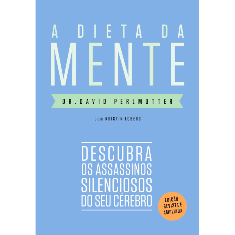 A DIETA DA MENTE (EDIÇÃO REVISTA E ATUALIZADA): DESCUBRA OS ASSASSINOS SILENCIOSOS DO SEU CÉREBRO