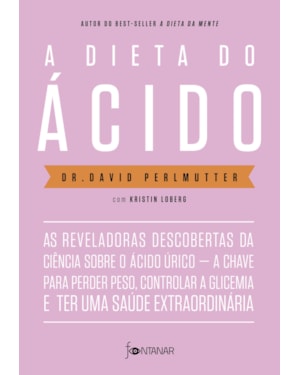 A DIETA DO ÁCIDO: AS REVELADORAS DESCOBERTAS DA CIÊNCIA SOBRE O ÁCIDO ÚRICO - A CHAVE PARA PERDER PESO, CONTROLAR A GLICEMIA E TER UMA SAÚDE EXTRAORDINÁRIA