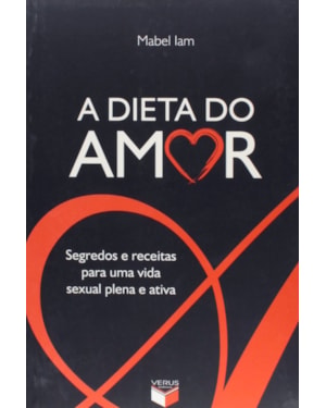 A DIETA DO AMOR: SEGREDOS E RECEITAS PARA UMA VIDA SEXUAL PLENA E ATIVA: SEGREDOS E RECEITAS PARA UMA VIDA SEXUAL PLENA E ATIVA