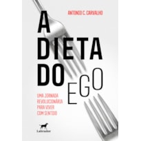 A DIETA DO EGO: UMA JORNADA REVOLUCIONÁRIA PARA VIVER COM SENTIDO