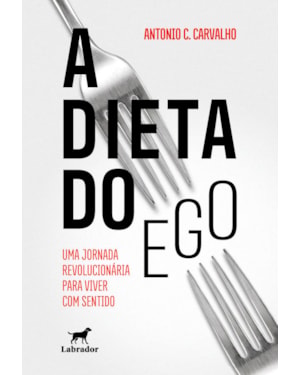A DIETA DO EGO: UMA JORNADA REVOLUCIONÁRIA PARA VIVER COM SENTIDO