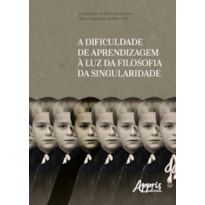 A DIFICULDADE DE APRENDIZAGEM À LUZ DA FILOSOFIA DA SINGULARIDADE
