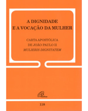 A dignidade e a vocação da mulher - carta apostólica de joão paulo ii - 118: mulieris dignitatem