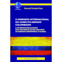 A DIMENSÃO INTERNACIONAL DO CONFLITO ARMADO COLOMBIANO - A INTERNACIONALIZAÇÃO DOS PROCESSOS DE PAZ SEGUNDO AS AGENDAS HEMISFÉRICA E GLOBAL