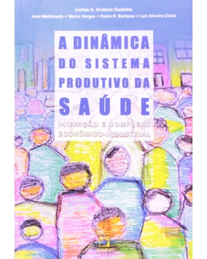 A DINÂMICA DO SISTEMA PRODUTIVO DA SAÚDE: INOVAÇÃO E COMPLEXO ECONÔMICO-INDUSTRIAL