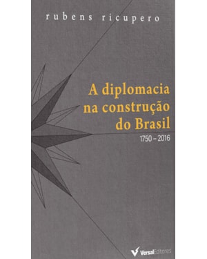 A DIPLOMACIA NA CONSTRUÇÃO DO BRASIL. 1750-2016