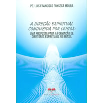 A DIREÇÃO ESPIRITUAL CONDUZIDA POR LEIGOS: UMA PROPOSTA PARA A FORMAÇÃO DE DIRETORES ESPIRITUAIS NO BRASIL