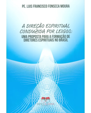 A DIREÇÃO ESPIRITUAL CONDUZIDA POR LEIGOS: UMA PROPOSTA PARA A FORMAÇÃO DE DIRETORES ESPIRITUAIS NO BRASIL