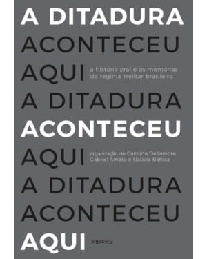 A DITADURA ACONTECEU AQUI: A HISTÓRIA ORAL E AS MEMÓRIAS DO REGIME MILITAR BRASILEIRO