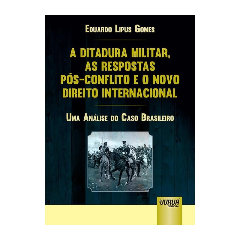 A DITADURA MILITAR, AS RESPOSTAS PÓS-CONFLITO E O NOVO DIREITO INTERNACIONAL - UMA ANÁLISE DO CASO BRASILEIRO