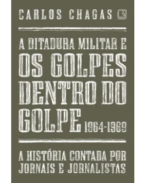 A DITADURA MILITAR E OS GOLPES DENTRO DO GOLPE: 1964-1969