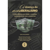 A DOENÇA DO NEOLIBERALISMO: O FALSO DILEMA ENTRE SAÚDE E ECONOMIA NA PANDEMIA DO NOVO CORONAVÍRUS: O FALSO DILEMA ENTRE SAÚDE E ECONOMIA NA PANDEMIA DO NOVO CORONAVÍRUS