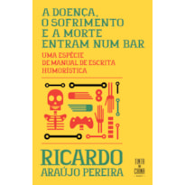 A DOENÇA, O SOFRIMENTO E A MORTE ENTRAM NUM BAR: UMA ESPÉCIE DE MANUAL DE ESCRITA HUMORÍSTICA