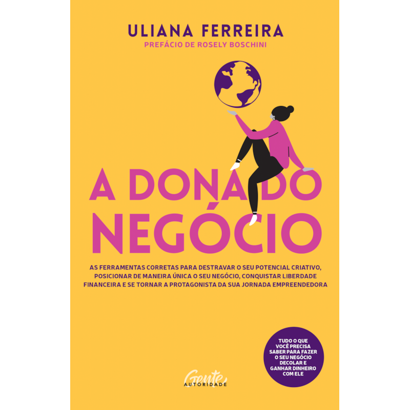 A DONA DO NEGÓCIO: AS FERRAMENTAS CORRETAS PARA DESTRAVAR O SEU POTENCIAL CRIATIVO, POSICIONAR DE MANEIRA ÚNICA O SEU NEGÓCIO, CONQUISTAR LIBERDADE FINANCEIRA E SE TORNAR A PROTAGONISTA DA SUA JORNADA EMPREENDEDORA