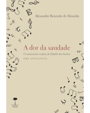 A DOR DA SAUDADE: O CANCIONEIRO CAIPIRA DE ELPÍDIO DOS SANTOS - UMA ANTOLOGIA