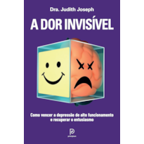 A dor invisível: Como vencer a depressão de alto funcionamento e recuperar o entusiasmo