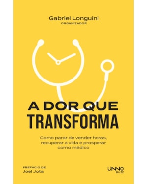 A DOR QUE TRANSFORMA: COMO PARAR DE VENDER HORAS, RECUPERAR A VIDA E PROSPERAR COMO MÉDICO