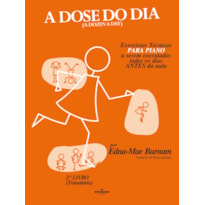 A DOSE DO DIA - EXERCÍCIOS TÉCNICOS PARA PIANO A SEREM EXECUTADOS TODOS OS DIAS ANTES DA AULA - 2º LIVRO (TRANSITÓRIO)