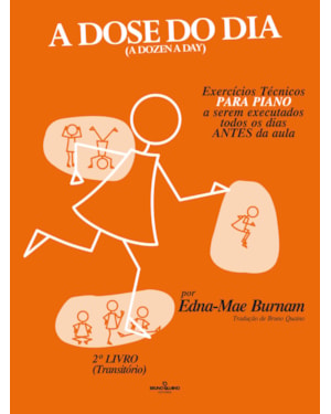 A DOSE DO DIA - EXERCÍCIOS TÉCNICOS PARA PIANO A SEREM EXECUTADOS TODOS OS DIAS ANTES DA AULA - 2º LIVRO (TRANSITÓRIO)