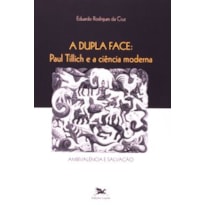 A DUPLA FACE - PAUL TILLICH E A CIÊNCIA MODERNA: AMBIVALÊNCIA E SALVAÇÃO