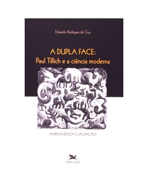A DUPLA FACE - PAUL TILLICH E A CIÊNCIA MODERNA: AMBIVALÊNCIA E SALVAÇÃO