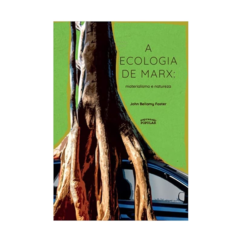 A ECOLOGIA DE MARX: MATERIALISMO E NATUREZA