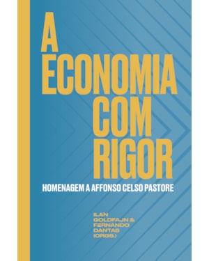 A ECONOMIA COM RIGOR: HOMENAGEM A AFFONSO CELSO PASTORE