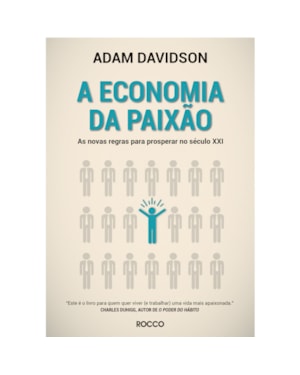 A ECONOMIA DA PAIXÃO: AS NOVAS REGRAS PARA PROSPERAR NO SÉCULO XXI