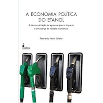 A economia política do etanol: a democratização da agroenergia e o impacto na mudança do modelo econômico