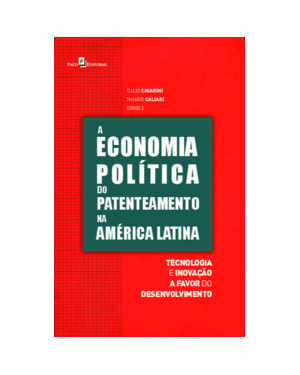 A economia política do patenteamento na América Latina: tecnologia e inovação a favor do desenvolvimento