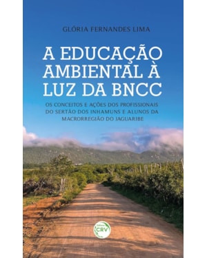 A EDUCAÇÃO AMBIENTAL A LUZ DA BNCC: OS CONCEITOS E AÇÕES DOS PROFISSIONAIS DO SERTÃO DOS INHAMUNS E ALUNOS DA MACRORREGIÃO DO JAGUARIBE