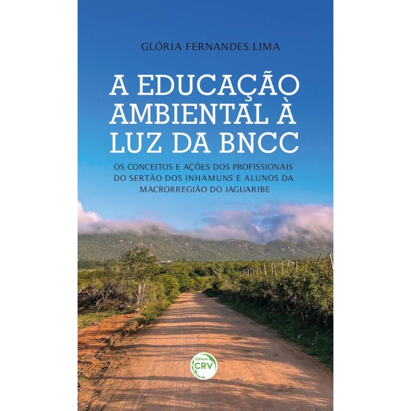 A EDUCAÇÃO AMBIENTAL A LUZ DA BNCC: OS CONCEITOS E AÇÕES DOS PROFISSIONAIS DO SERTÃO DOS INHAMUNS E ALUNOS DA MACRORREGIÃO DO JAGUARIBE