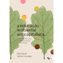 A educação ambiental anticapitalista: produção destrutiva, trabalho associado e agroecologia