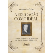 A EDUCAÇÃO COMO IDEAL: A OBRA HISTÓRICA E DIDÁTICA DE ROCHA POMBO, 1900-1933