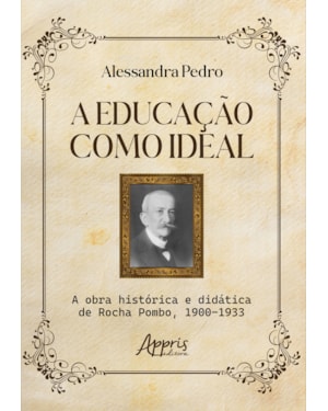 A EDUCAÇÃO COMO IDEAL: A OBRA HISTÓRICA E DIDÁTICA DE ROCHA POMBO, 1900-1933