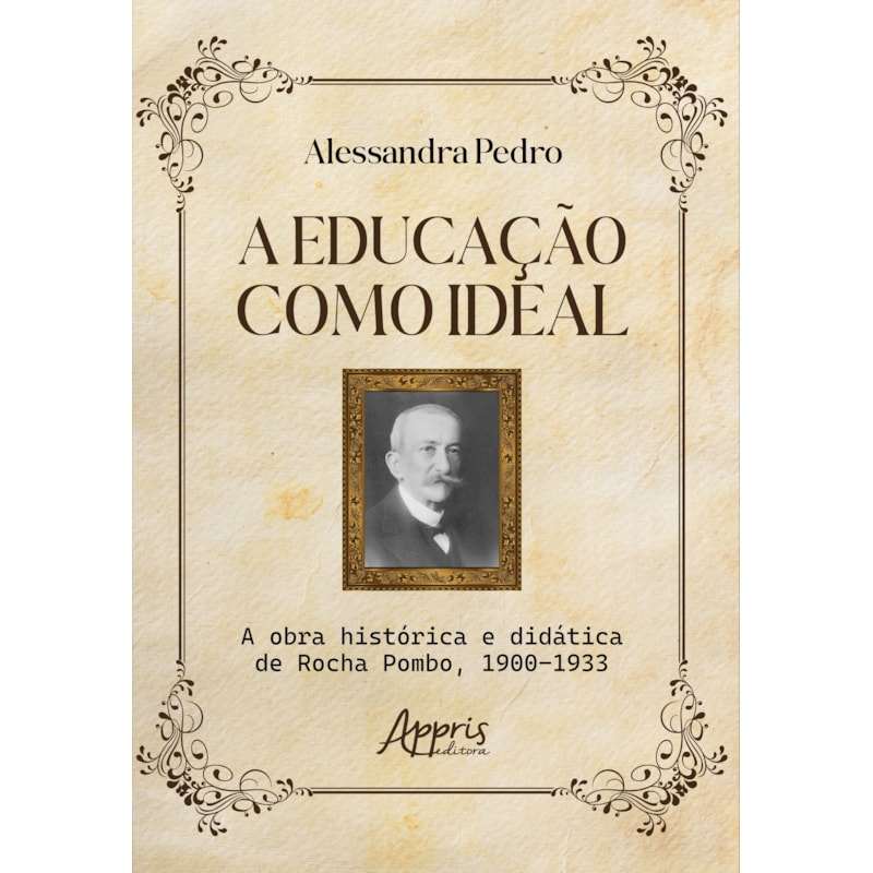 A EDUCAÇÃO COMO IDEAL: A OBRA HISTÓRICA E DIDÁTICA DE ROCHA POMBO, 1900-1933