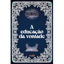 A EDUCAÇÃO DA VONTADE - JULES PAYOT