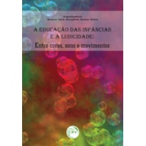 A EDUCAÇÃO DAS INFÂNCIAS E A LUDICIDADE: ENTRE CORES, SONS E MOVIMENTOS