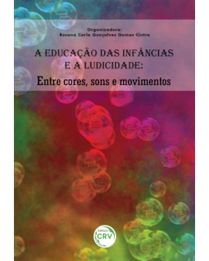 A EDUCAÇÃO DAS INFÂNCIAS E A LUDICIDADE: ENTRE CORES, SONS E MOVIMENTOS