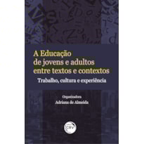 A EDUCAÇÃO DE JOVENS E ADULTOS ENTRE TEXTOS E CONTEXTOS: TRABALHO, CULTURA E EXPERIÊNCIA