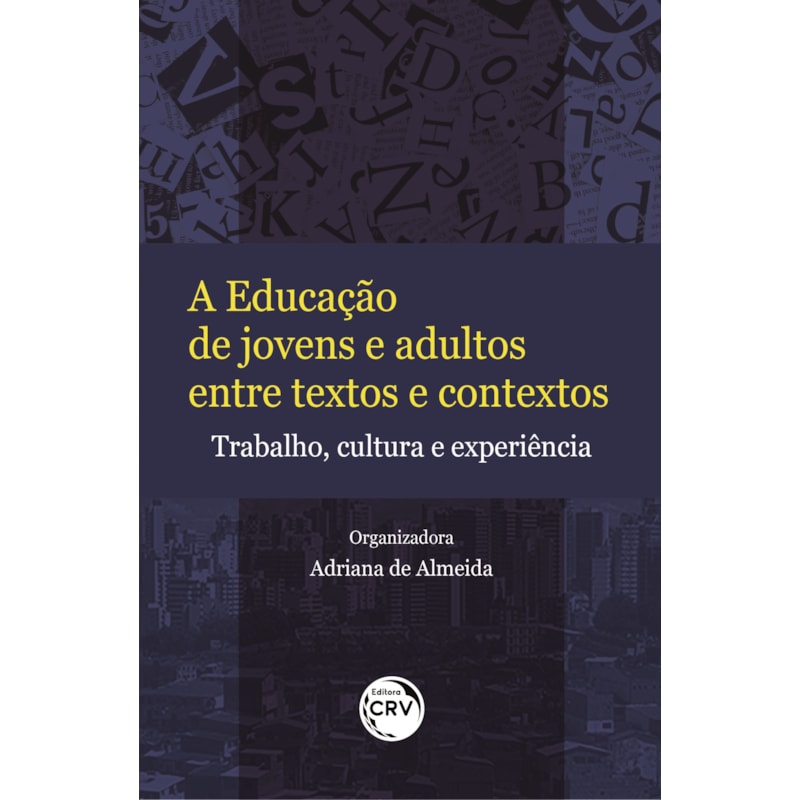 A EDUCAÇÃO DE JOVENS E ADULTOS ENTRE TEXTOS E CONTEXTOS: TRABALHO, CULTURA E EXPERIÊNCIA