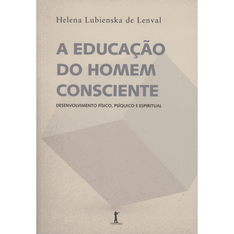 A EDUCAÇÃO DO HOMEM CONSCIENTE. DESENVOLVIMENTO FÍSICO, PSÍQUICO E ESPIRITUAL