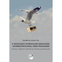 A EDUCAÇÃO DOMICILIAR BRASILEIRA (HOMESCHOOLING) PEDE PASSAGEM: ORIGEM, DEBATES E TENTATIVAS DE REGULAMENTAÇÃO